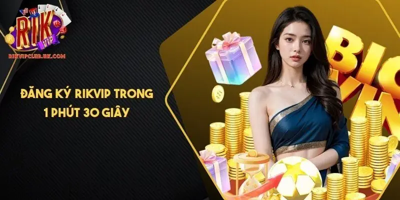 Đăng ký RIKVIP trong 1 phút 30 giây
