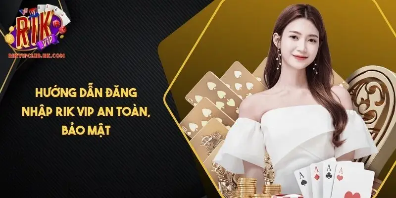Hướng dẫn đăng nhập RIK VIP an toàn, bảo mật