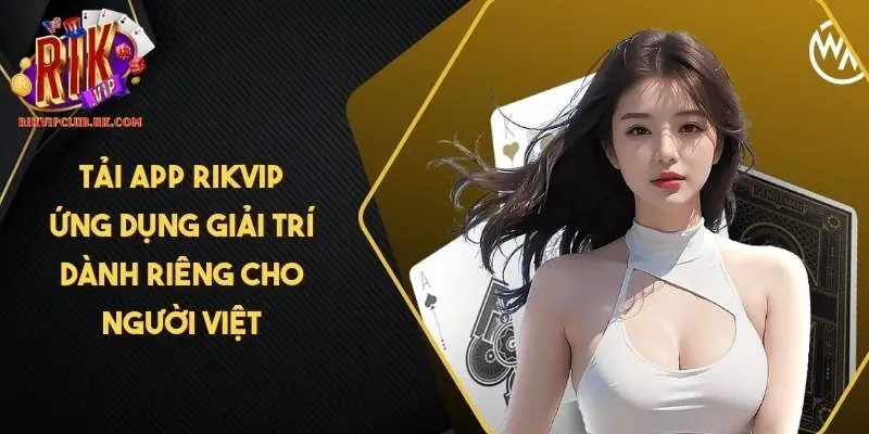 Tải app RIKVIP - Ứng dụng giải trí dành riêng cho người Việt