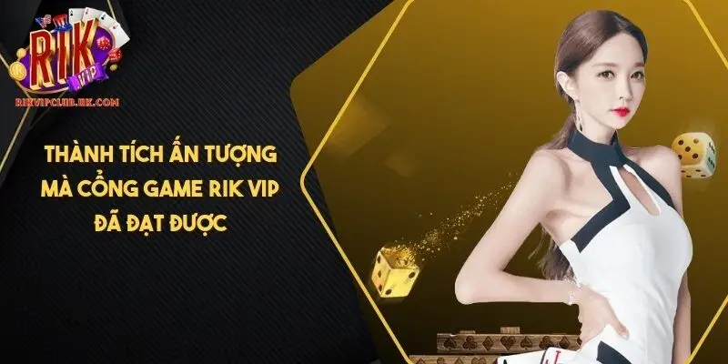 Thành tích ấn tượng mà cổng game RIK VIP đã đạt được