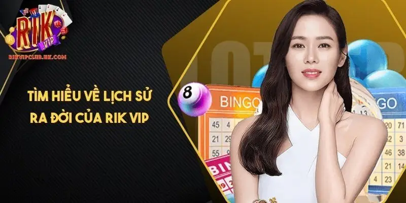 Tìm hiểu về lịch sử ra đời của RIK VIP